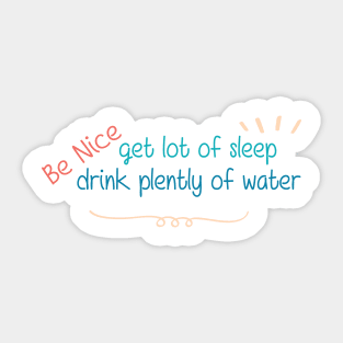 Be Nice Get Lots Of Sleep  Drink Plenty Of Water Sticker